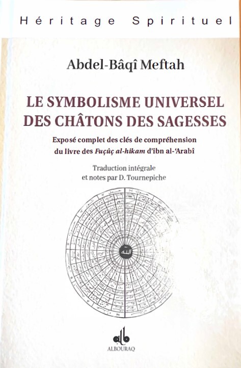 Le Symbolisme universel des châtons des sagesses  Exposé complet des clés de compréhension du livre des Fuçûç alhikam d’ibn alArabî