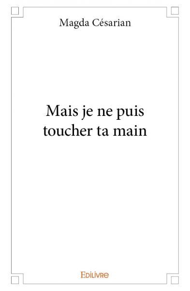 Mais je ne puis toucher ta main