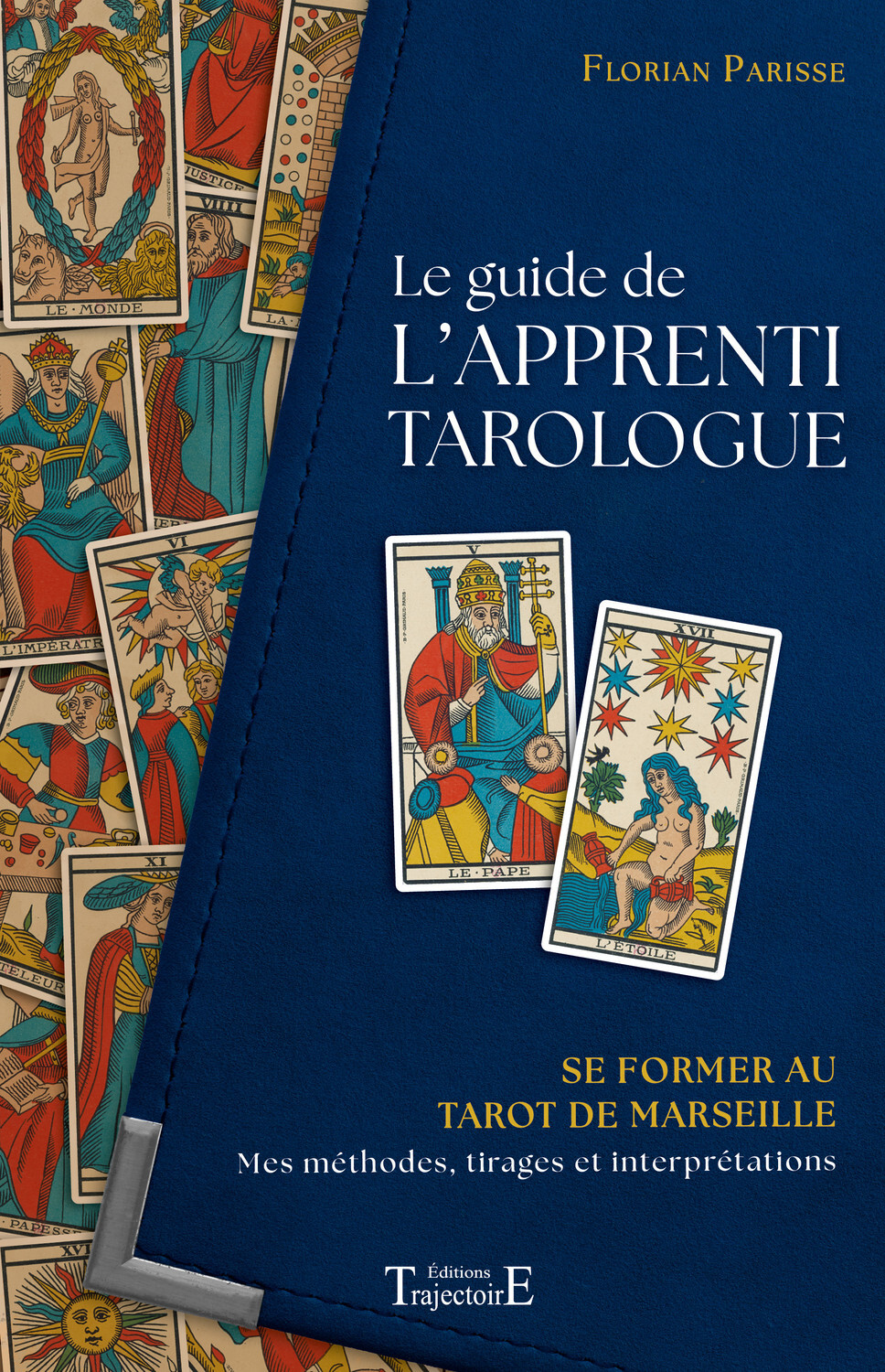 LE GUIDE DE L'APPRENTI TAROLOGUE - SE FORMER AU TAROT DE MARSEILLE - MES METHODES, TIRAGES ET INTERP