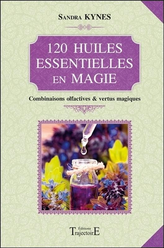120 huiles essentielles en magie - combinaisons olfactives & vertus magiques
