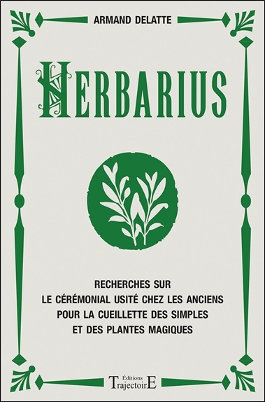 Herbarius - recherches sur le cérémonial usité chez les anciens pour la cueillette des simples et des plantes