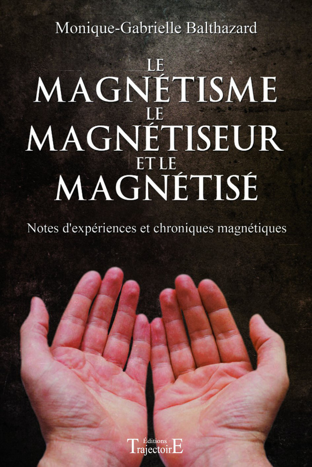 Le magnétisme, le magnétiseur et le magnétisé - notes d'expériences et chroniques magnétiques