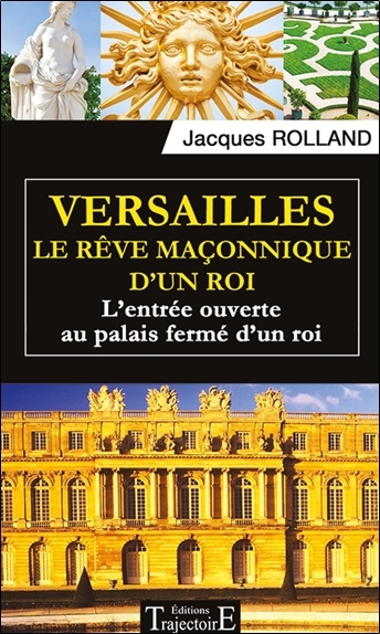 Versailles, le rêve maçonnique d'un roi - l'entrée ouverte au palais fermé d'un roi