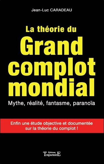 La théorie du grand complot mondial - mythe, réalité, fantasme, paranoïa