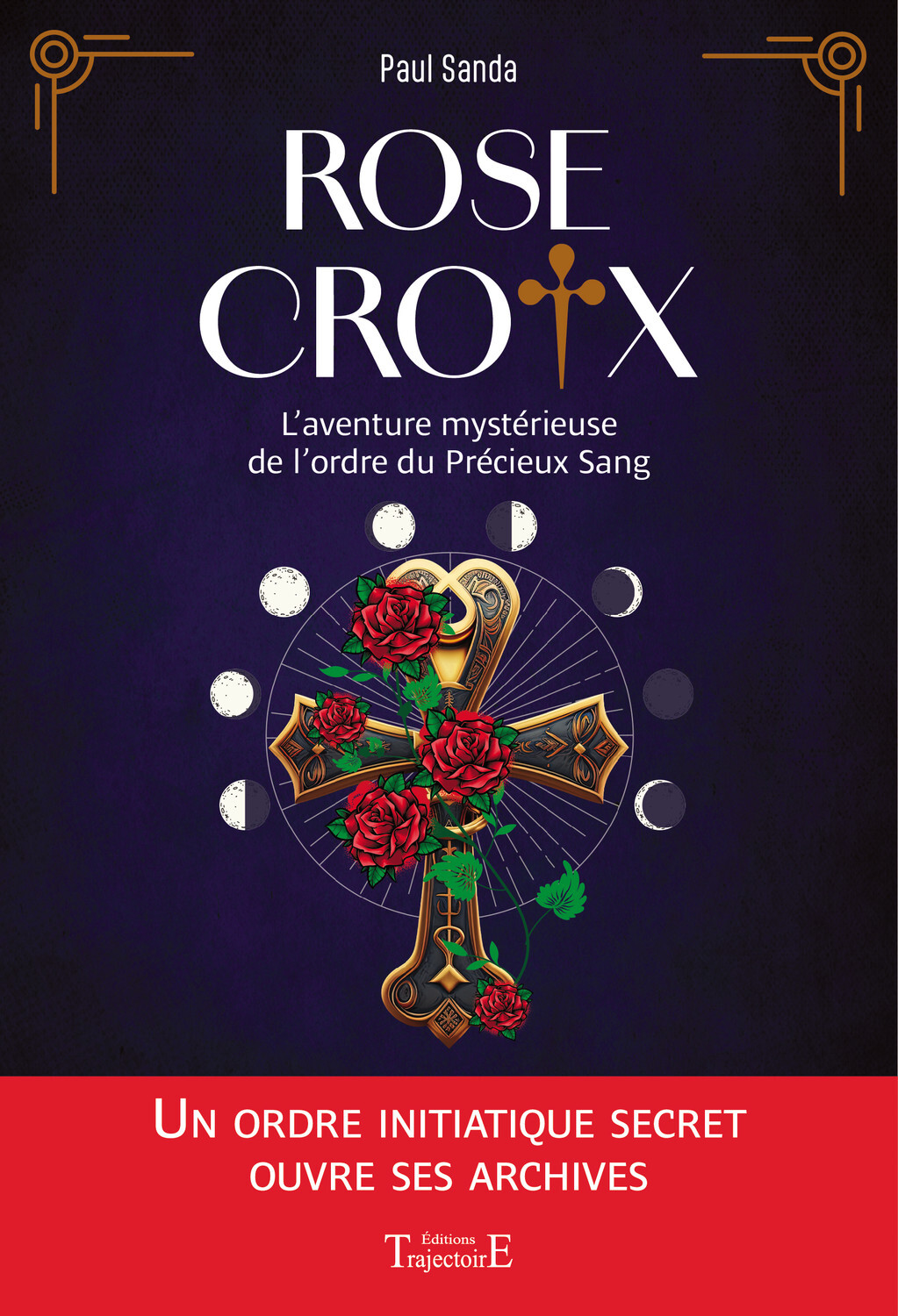 Rose-Croix - l'aventure mystérieuse de l'ordre du Précieux Sang