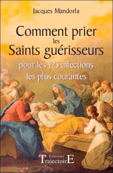 Comment prier les saints guérisseurs - pour les 125 affections les plus courantes