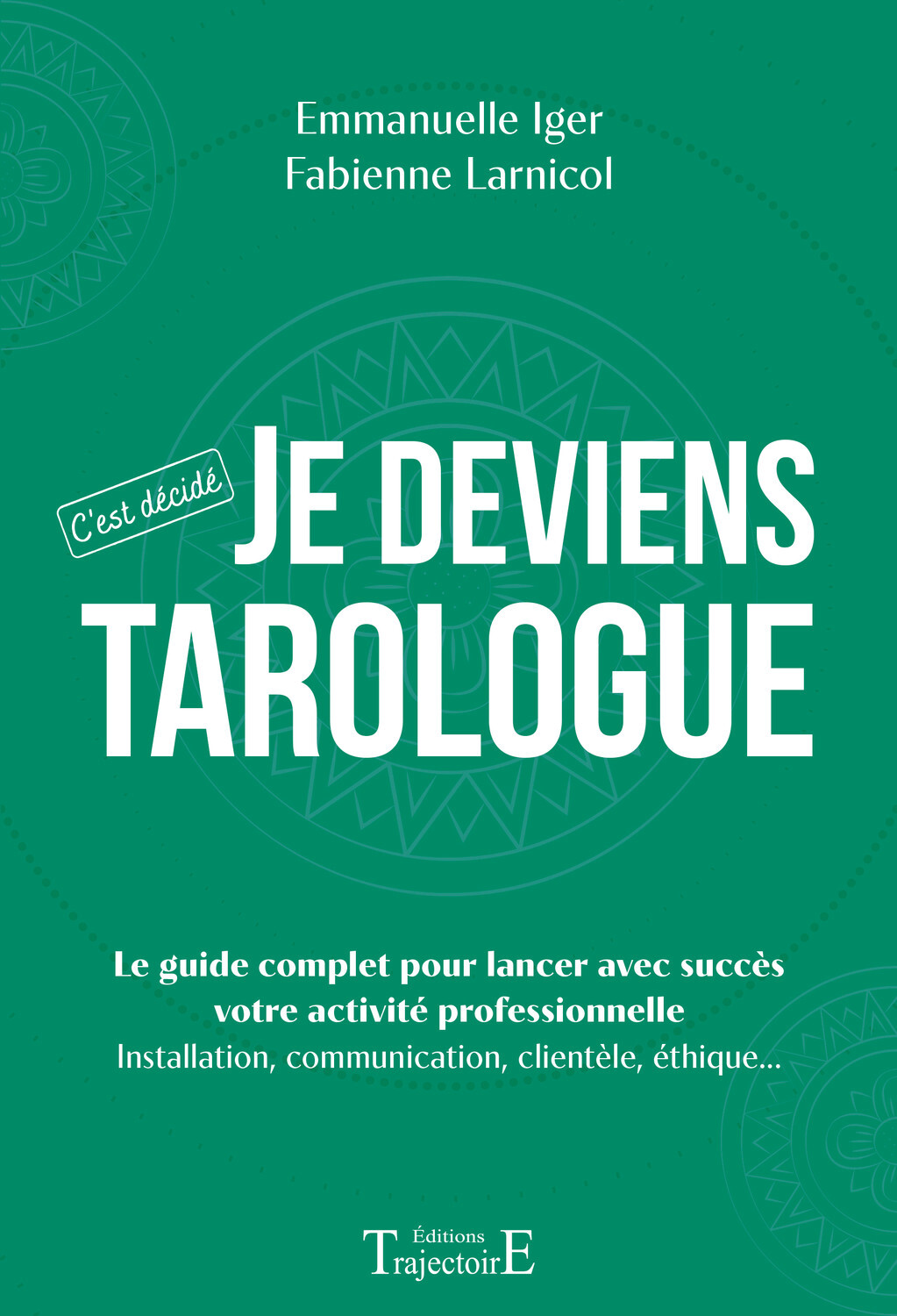 JE DEVIENS TAROLOGUE - C'EST DECIDE - LE GUIDE COMPLET POUR LANCER AVEC SUCCES VOTRE ACTIVITE PROFES