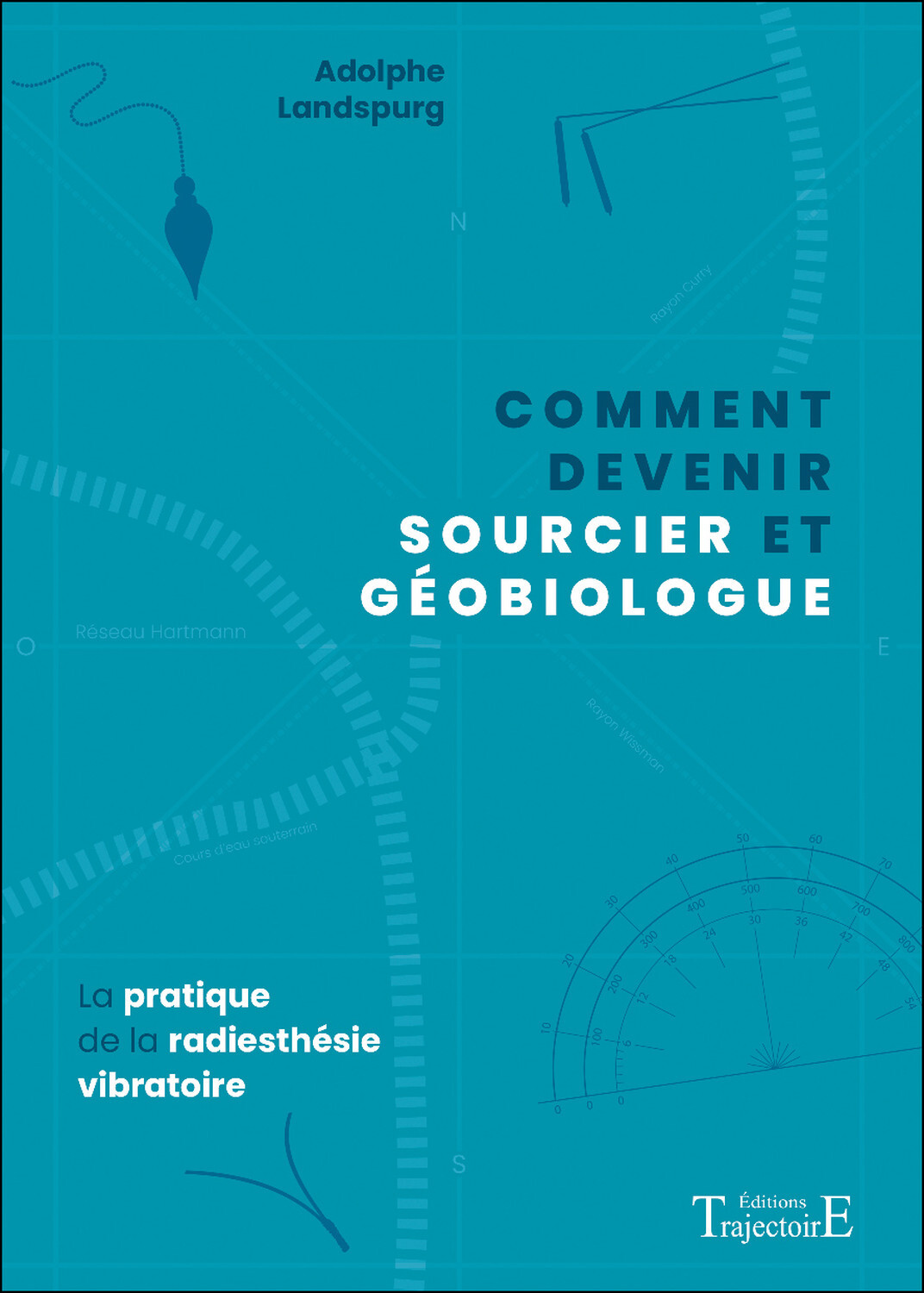 COMMENT DEVENIR SOURCIER ET GEOBIOLOGUE - LA PRATIQUE DE LA RADIESTHESIE VIBRATOIRE