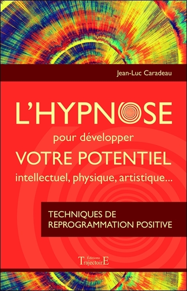 L'hypnose pour développer votre potentiel intellectuel, physique, artistique - techniques de reprogrammation positive