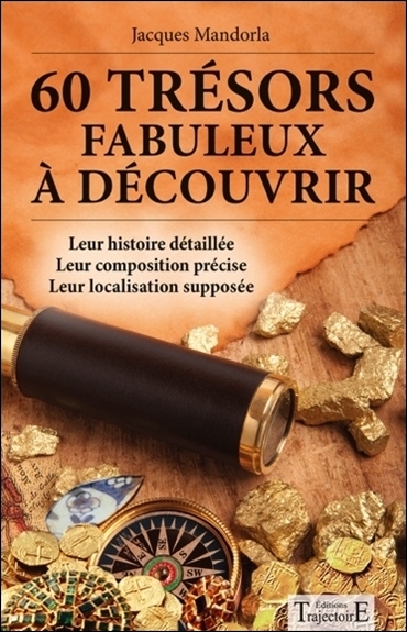 60 trésors fabuleux à découvrir - leur histoire détaillée, leur composition précise, leur localisation supposée