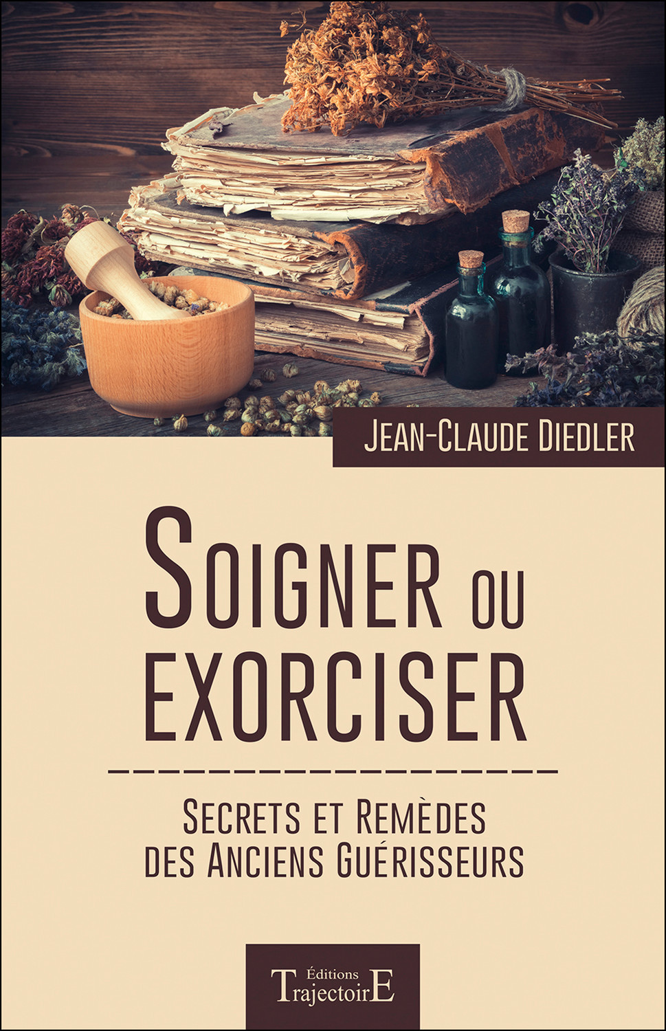 Soigner ou exorciser - secrets et remèdes des anciens guérisseurs