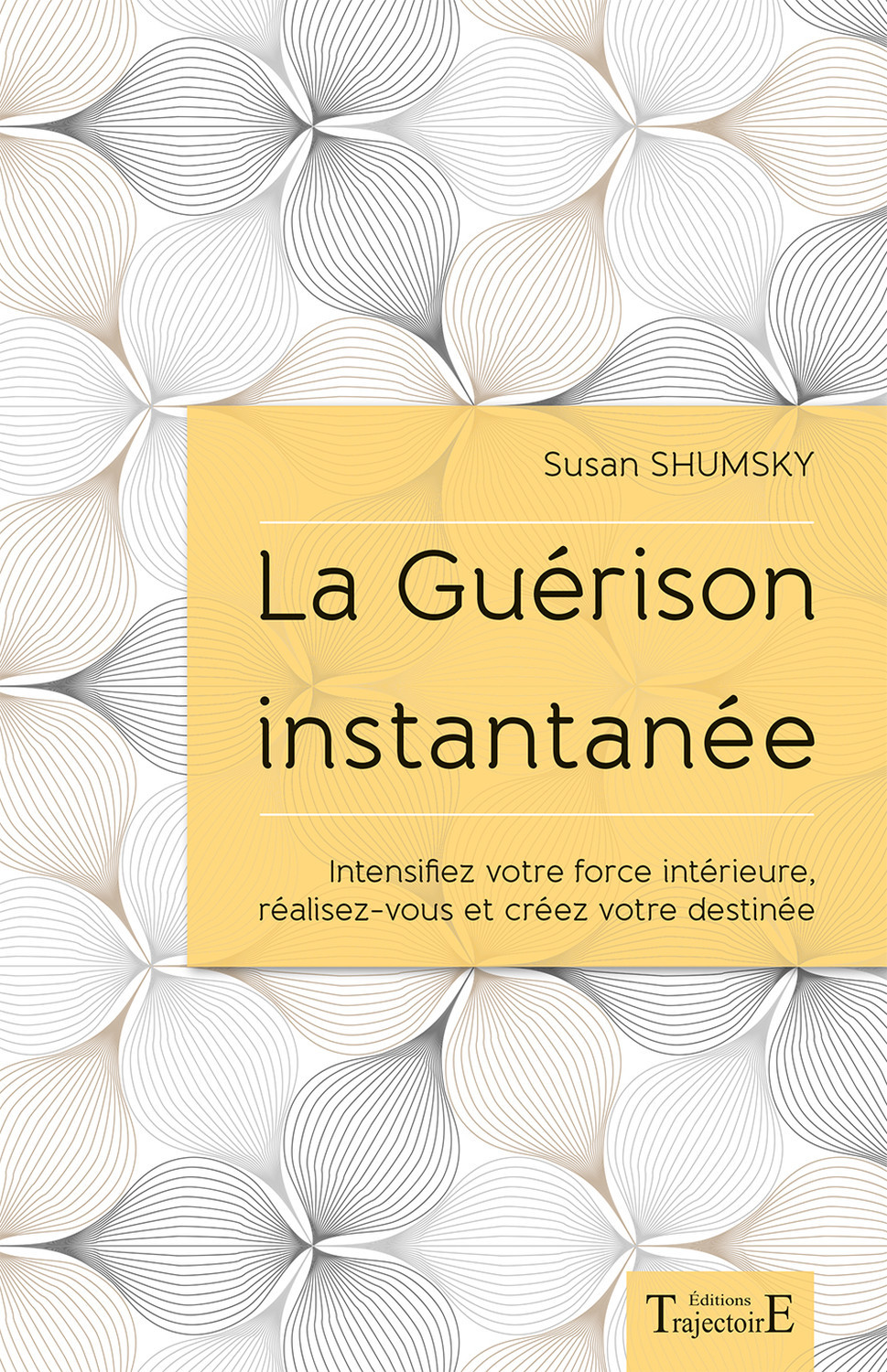 La guérison instantanée - intensifiez votre force intérieure, réalisez-vous et créez votre destinée