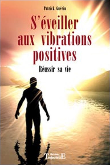 S'éveiller aux vibrations positives - réussir sa vie