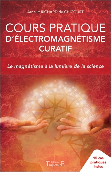 Cours pratique d'électromagnétisme curatif - le magnétisme à la lumière de la science