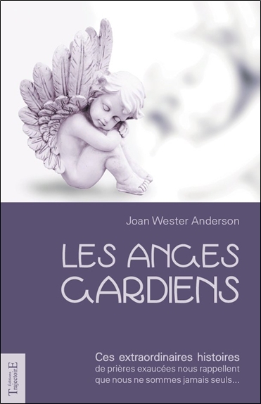 Les anges gardiens - ces extraordinaires histoires de prières exaucées nous rappellent que nous ne sommes jamais seuls