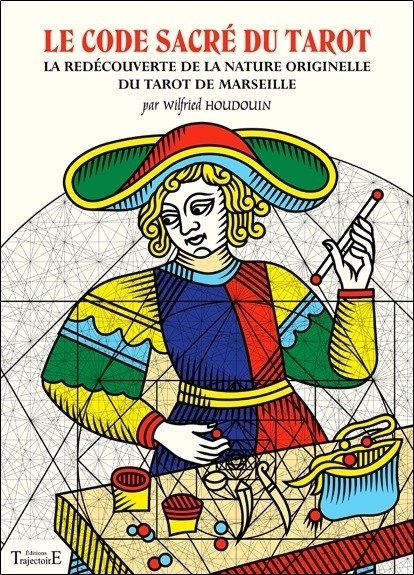 Le code sacré du tarot - la redécouverte de la nature originelle du tarot de Marseille