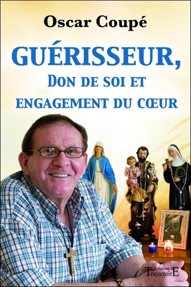 Guérisseur, don de soi et engagement du coeur - les secrets d'Oscar Coupé, guérisseur à l'infini
