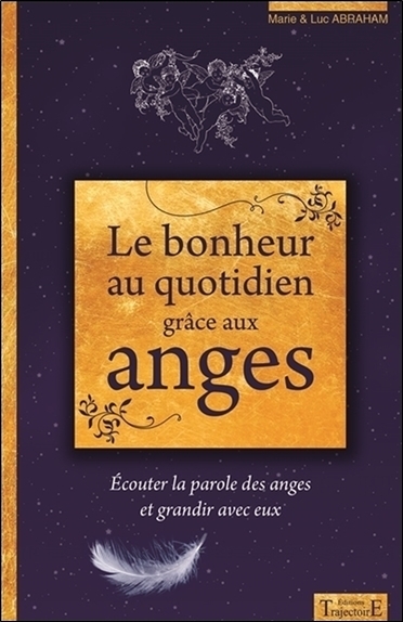 Le bonheur au quotidien grâce aux anges - Ecouter la parole des anges et grandir avec eux