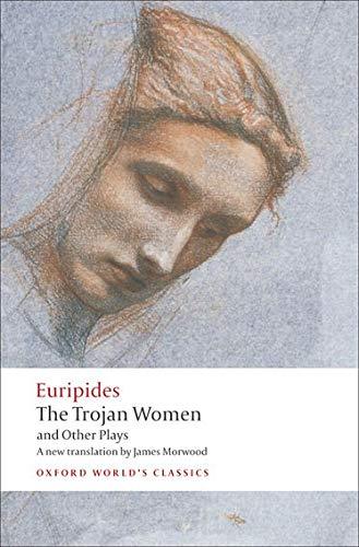 EURIPIDES, EDITH HALL, JAMES MORWOOD :  THE TROJAN WOMEN AND OTHER PLAYS