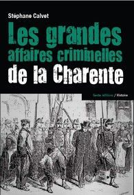 Les grandes affaires criminelles de la Charente - 1807-1915