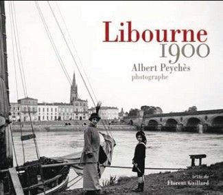 Libourne 1900 - Albert Peychès, photographe
