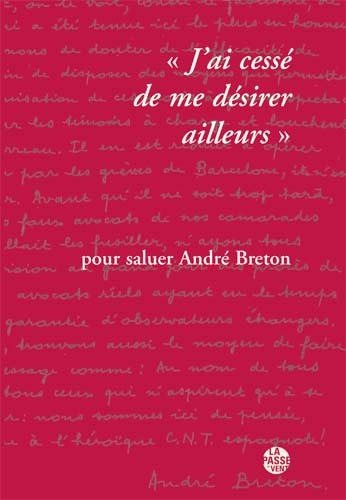 "J'AI CESSÉ DE ME DÉSIRER AILLEURS" POUR SALUER ANDRÉ BRETON