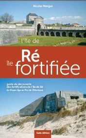 L'île de Ré, île fortifiée - guide de découverte des fortifications de l'île de Ré, du Moyen âge au mur de l'Atlantique