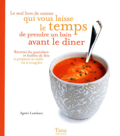 Le seul livre de cuisine qui vous laisse le temps de prendre un bain avant le dîner