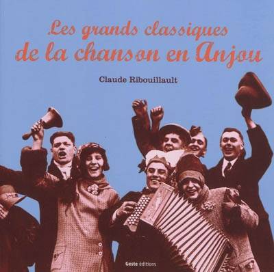 Classiques de la chanson angevine - chants populaires du haut et bas Anjou, du Thouarsais, des Mauges, du Maine, de la Mayenne...