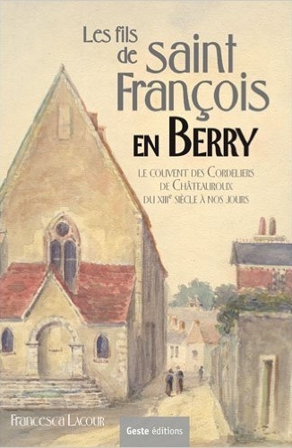Les fils de saint François en Berry - le couvent des cordeliers de Châteauroux du XIIIe siècle à nos jours