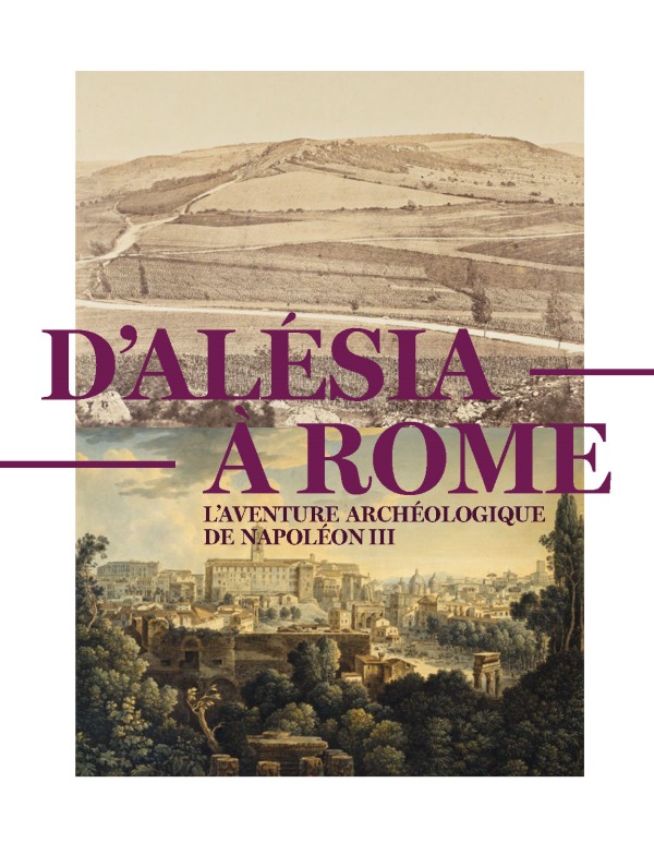 D'ALESIA A ROME, L'AVENTURE ARCHEOLOGIQUE DE NAPOLEON III