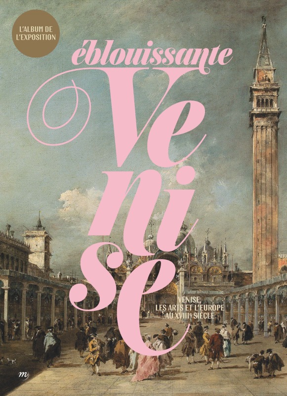 eblouissante venise. venise, les arts et l'europe au xviiie siecle album