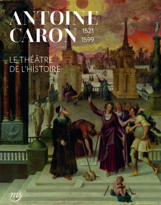 Antoine Caron. le théâtre de l'Histoire