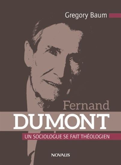 FERNAND DUMONT. UN SOCIOLOGUE SE FAIT THEOLOGIEN