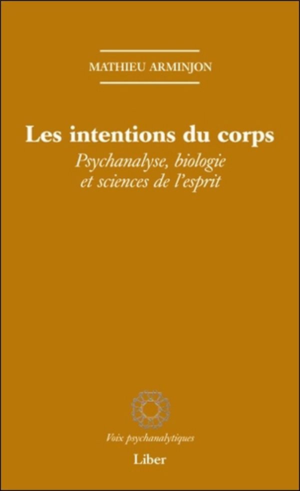 Les intentions du corps - Psychanalyse, biologie et sciences de l'esprit