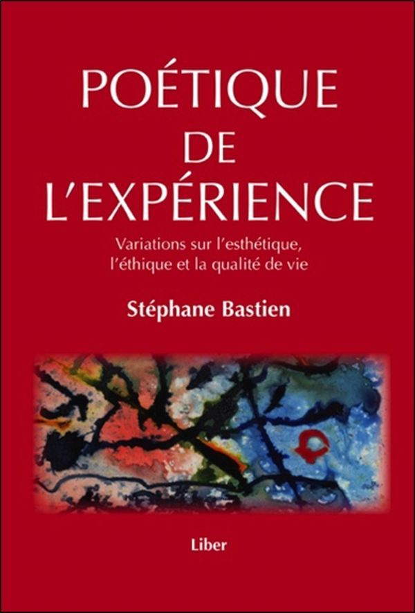 Poétique de l'expérience - Variations sur l'esthétique, l'éthique et la qualité de vie