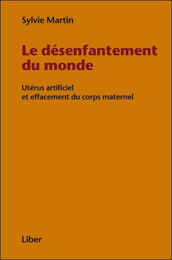 Le désenfantement du monde - Utérus artificiel et effacement du corps maternel