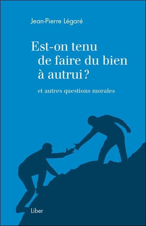 Est-on tenu de faire du bien à autrui ? Et autres questions morales