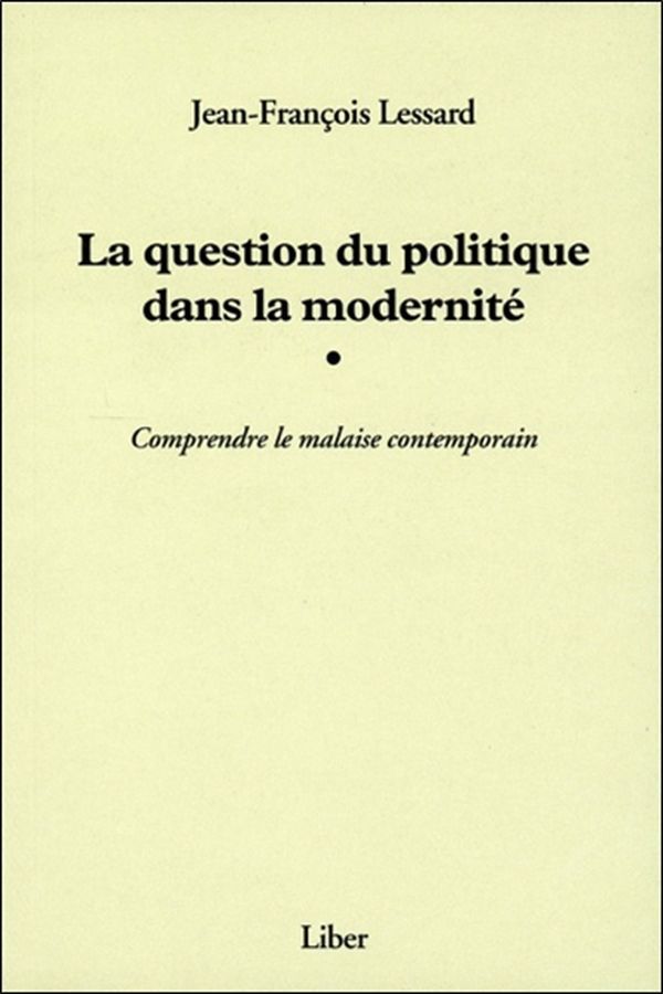La question du politique dans la modernité - Comprendre la malaise contemporain
