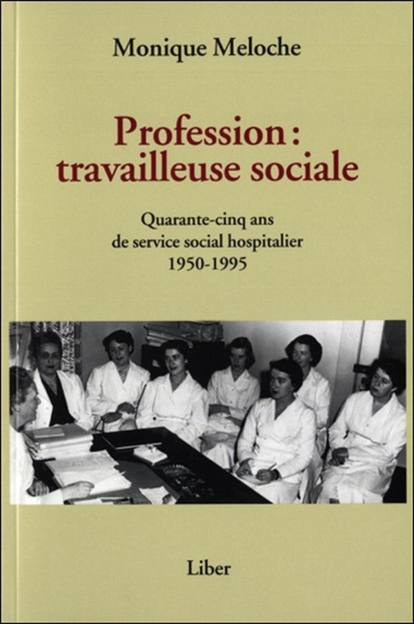 Profession : travailleuse sociale - Quarante-cinq ans de service social hospitalier 1950-1995