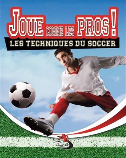 JOUE COMME LES PROS! : LES TECHNIQUES DU SOCCER
