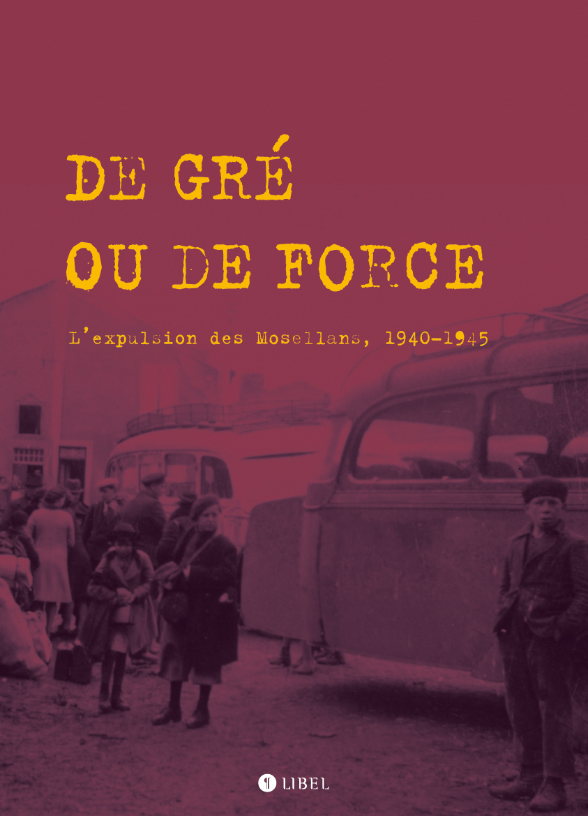 De gré ou de force. L'évacuation des Mosellans. 1940-1945
