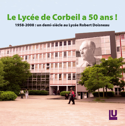 Le Lycée de Corbeil a 50 ans ! 1958-2008 : un demi siècle au Lycée Robert Doisneau