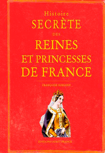Histoire secrète des Reines et Princesses de France