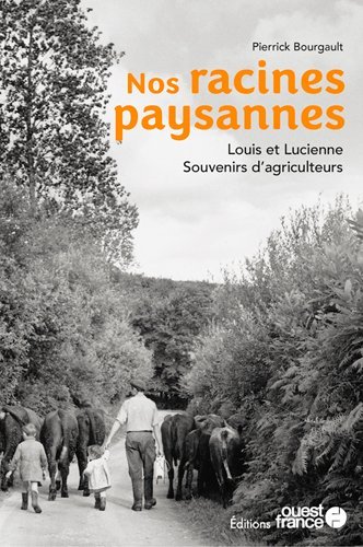 Nos racines paysannes. Louis et Lucienne, souvenirs d'agriculteurs