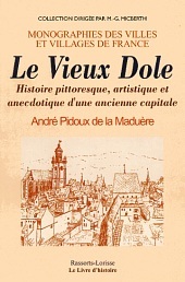 Le vieux Dole - histoire pittoresque, artistique et anecdotique d'une ancienne capitale