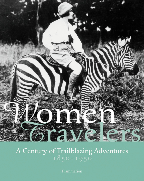 Women travelers - a century of trailblazing adventures, 1850-1950