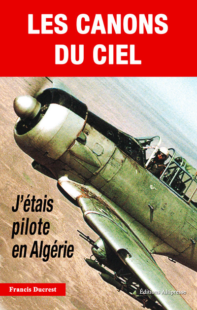 Les Canons du ciel. J'étais pilote en Algérie