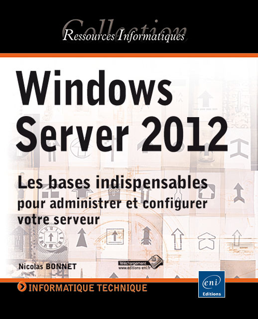 WINDOWS SERVER 2012 - LES BASES INDISPENSABLES POUR ADMINISTRER ET CONFIGURER VOTRE SERVEUR