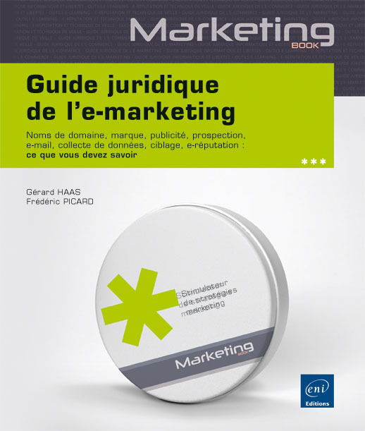 Guide juridique de l'e-marketing - noms de domaine, marque, publicité, prospection, e-mail, collecte des données, ciblage, e-reputati